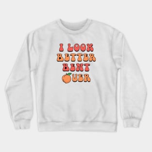 I LOOK BETTER BENT OVER Crewneck Sweatshirt